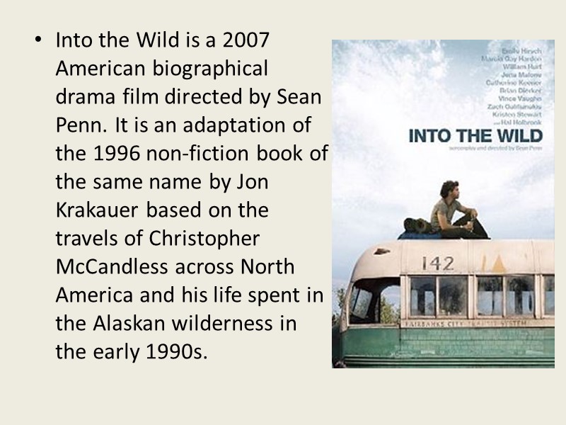 Into the Wild is a 2007 American biographical drama film directed by Sean Penn.